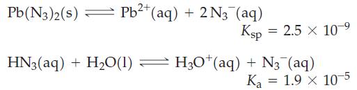 Pb(N3)2(s) Pb+ (aq) + 2N3 (aq) = Ksp 2.5 x 10  HN3(aq) + HO(1)  H3O*(aq) + N (aq) = Ka 1.9 x 10-5