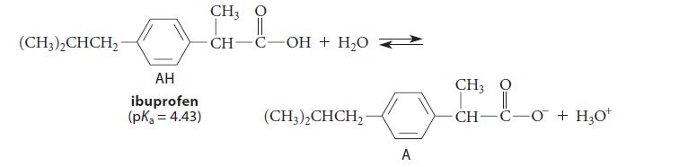 (CH3)2CHCH AH ibuprofen (pK = 4.43) CH3 || CH-C-OH + HO (CH3)2CHCH A CH3 0 || -CH-C-O + HO+
