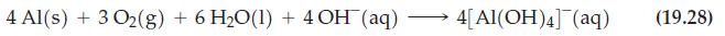 4 Al(s) + 3 O(g) + 6HO(1) + 4 OH (aq) 4[Al(OH)4] (aq) (19.28)