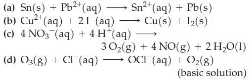 (a) Sn(s) + Pb+ (aq) (b) Cu+ (aq) + 21 (aq) (c) 4 NO3(aq) + 4 H*(aq) (d) O3(g) + Cl(aq) Sn+ (aq) + Pb(s)