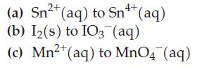 2+ (a) Sn+ (aq) to Sn++ (aq) (b) I(s) to IO3(aq) (c) Mn+ (aq) to MnO4 (aq)
