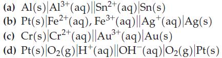 2+ (a) Al(s) Al+ (aq)||Sn+ (aq)|Sn(s) (b) Pt(s) Fe2+ (aq), Fe+ (aq)||Ag+ (aq) Ag(s) (c) Cr(s) Cr+ (aq)||Au+