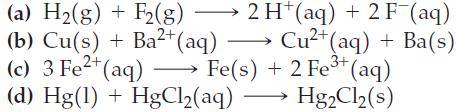 (a) H(g) + F2 (g) (b) Cu(s) + Ba+ (aq) 2 H(aq) + 2 F (aq) Cu+ (aq) + Ba(s) 3+ (c) 3 Fe+ (aq)  Fe(s) + 2 Fe+