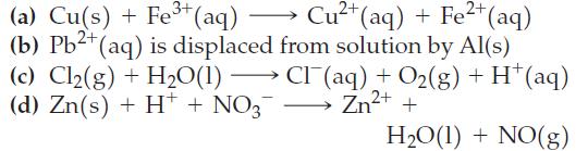 3+ (a) Cu(s) + Fe+ (aq)  Cu+ (aq) + Fe+ (aq) (b) Pb+ (aq) is displaced from solution by Al(s) (c) Cl(g) +