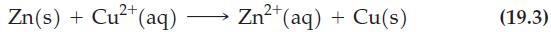 Zn(s) + Cu+ (aq) 2+ Zn+ (aq) + Cu(s) (19.3)