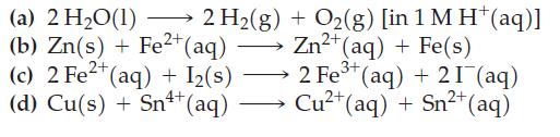 (a) 2 HO(1) 2 H(g) (b) Zn(s) + Fe+ (aq)  (c) 2 Fe+ (aq) + I(s) (d) Cu(s) + Sn+ (aq) + O(g) [in 1 M H*(aq)] 2+
