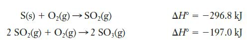 S(s) + O2(g)  SO2(g) 2 SO,(g) + O,(g)  2 SO3(g) >>>  =  = -296.8 kJ  197.0 kJ