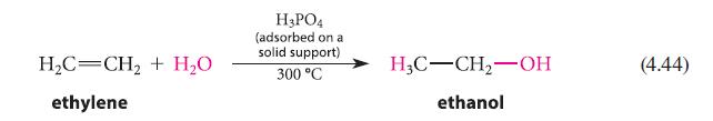 HC=CH + HO ethylene H3PO4 (adsorbed on a solid support) 300 C H3C-CH-OH ethanol (4.44)