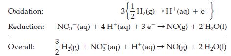 Oxidation: Reduction: Overall: NO3 (aq) + 4 H+ (aq) + 3 e 3 3{ H(g)  H+ (aq) + e-} IN NO(g) + 2 HO(1) H(g) +