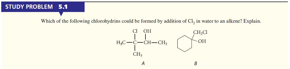 STUDY PROBLEM 5.1 Which of the following chlorohydrins could be formed by addition of Cl in water to an
