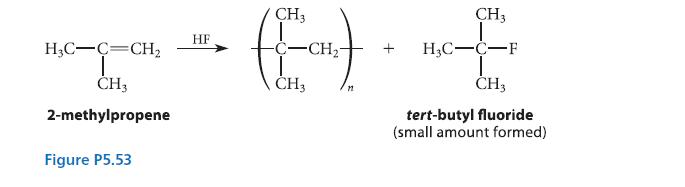 H3C-C=CH T CH3 2-methylpropene Figure P5.53 HF CH3 CH3 thout - me for -CH- + HC-C-F CH3 CH3 11 tert-butyl