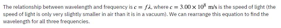 The relationship between wavelength and frequency is c = f, where c = 3.00 x 108 m/s is the speed of light