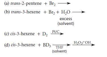 (a) trans-2-pentene (b) trans-3-hexene + Br + Br + HO excess (solvent) (c) cis-3-hexene + D (d) cis-3-hexene