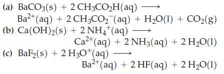 (a) BaCO3(s) + 2 CH3COH(aq) Ba+ (aq) + 2 CH3CO(aq) + HO(1) + CO(g) (b) Ca(OH)(s) + 2NH4* (aq) Ca2+(aq) + 2