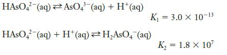 HASO4 (aq) AsO4 (aq) + H+ (aq) K = 3.0 X 10-13 HASO4 (aq) + H+ (aq)HAsO4 (aq) K = 1.8 x 10