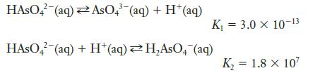 HASO4 (aq) AsO4 (aq) + H+ (aq) K = 3.0 X 10-13 HASO (aq) + H+ (aq)HAsO4 (aq) K = 1.8 x 107