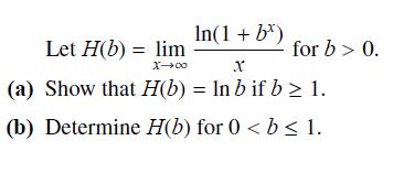In(1 + b*) X (a) Show that H(b) = lnb if b 1. (b) Determine H(b) for 0 < b 1. Let H(b) = lim X-00 for b> 0.