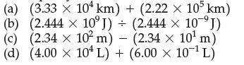 (a) (3.33 x 104 km) + (2.22 x 105 km) (b) (2.444 x 10J) + (2.444  10J) (c) (2.34 x 10 m) - (2.34 x 10 m) (d)