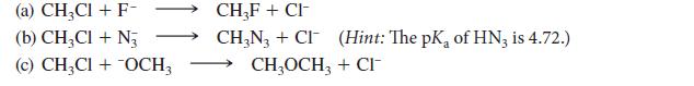 (a) CHCl + F- (b) CHCl + N3 (c) CHCl + OCH3 CHF+CI- CHN3+CI (Hint: The pK, of HN3 is 4.72.) CH3OCH3 + CI