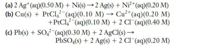 (a) 2 Ag+ (aq)(0.50 M) + Ni(s)2 Ag(s) + Ni+ (aq)(0.20 M) (b) Cu(s) + PtCl (aq) (0.10 M) Cu+ (aq) (0.20 M)