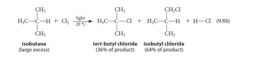 CH3 HC-C-H + Cl T CH3 isobutane (large excess) light 20 C CH3 T CHCl T HC-C-Cl + HC-C-H + HCl (9.88) CH3