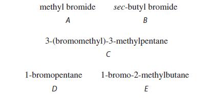 methyl bromide sec-butyl bromide A B 3-(bromomethyl)-3-methylpentane  1-bromopentane 1-bromo-2-methylbutane E