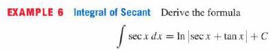 EXAMPLE 6 Integral of Secant Derive the formula [secx secx dx = In |secx + tan x + C