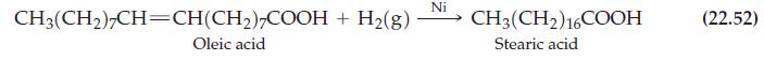 CH3(CH)7CH-CH(CH)7COOH + H(g) Oleic acid Ni CH3(CH2)16COOH Stearic acid (22.52)
