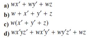 a) wx' + wy' + wz b) w+ x + y + z c) w(x' + y + z) d) wx'yz' + wx'y' + wy'z' + wz