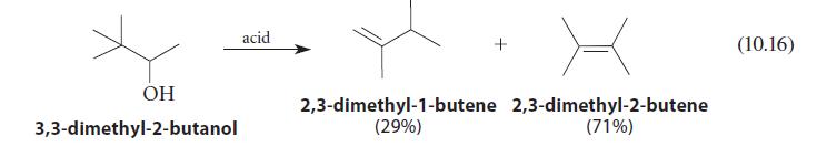 OH 3,3-dimethyl-2-butanol acid + 2,3-dimethyl-1-butene 2,3-dimethyl-2-butene (29%) (71%) (10.16)