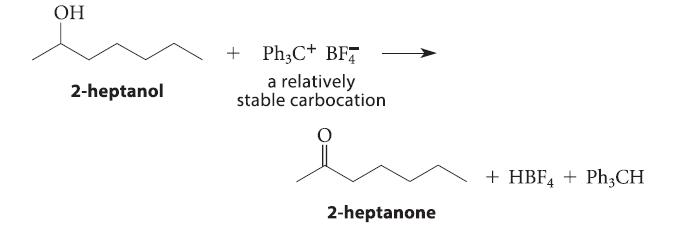 OH 2-heptanol + Ph3C+ BFT a relatively stable carbocation 2-heptanone + HBF4 + Ph3CH