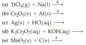1 (a) TiCl4(g) + Na(1) (b) CrO3(s) + Al(s) A (c) Ag(s) + HCl(aq) (d) KCrO7(aq) + KOH(aq) (e) MnO(s) + C(s).