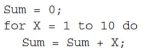 Sum = 0; for X = 1 to 10 do Sum Sum + X;