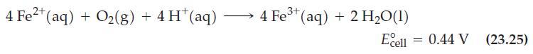4 Fe+ (aq) + O(g) + 4H+ (aq) 3+  4 Fe+ (aq) + 2 HO(1) Ecell = 0.44 V (23.25)