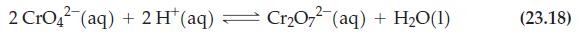 2 CrO2 (aq) + 2 H+ (aq) + 2 H (aq) CrO7 (aq) + HO(1) (23.18)