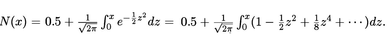 N(x): = 0.5 + /2 S e-   dz  27 = 0.5 + 2 S (1  1 2 + 3 z4 + .. )dz.