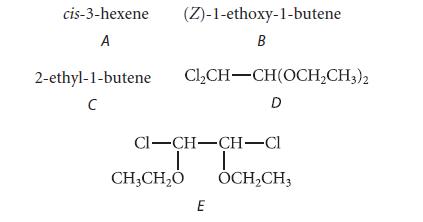cis-3-hexene (Z)-1-ethoxy-1-butene A B 2-ethyl-1-butene ClCH-CH(OCHCH3)2  D CI-CH-CH-Cl T CH,CH,O OCHCH3 E