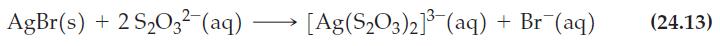 AgBr(s) + 2S,O3(aq)  [Ag(SO3)2] (aq) + Br(aq) (24.13)