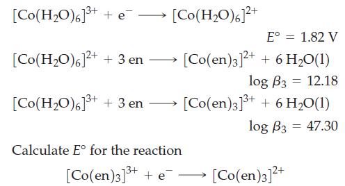 [Co(HO)6]+ + e [Co(HO)6]2+ + 3 en [Co(HO)6]3+ + 3 en [Co(H,O)%]2+ Calculate E for the reaction [Co(en)3]+ + e