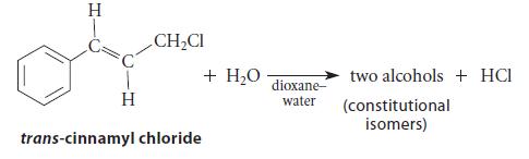 H H CHCl trans-cinnamyl chloride + HO dioxane- water two alcohols + HCI (constitutional isomers)