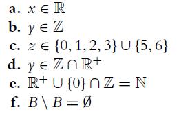 a. x ER b. y  Z EZ c. 2  (0, 1, 2, 3} U {5, 6} d. y  ZnR+ e. R+ U{0}nZ =N f. B\B=0