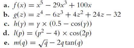 a. f(x) = x5 - 29x + 100x b. g(z) = 24 - 6x + 4z +24z - 32 c. h(y) = yx (0.5 - cos(y)) d. 1(p) = (p4) x