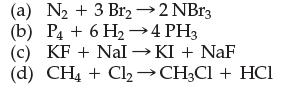 (a) N + 3 Br2  2 NBr3 (b) P4 + 6H 4 PH3 (c) KF NalKI + NaF (d) CH4 + Cl  CH3Cl + HCI