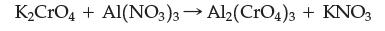 KCRO4 + Al(NO3)3 Al2 (CrO4)3 + KNO3