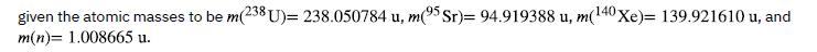 given the atomic masses to be m(238 U)= 238.050784 u, m(95 Sr)= 94.919388 u, m(140 Xe)= 139.921610 u, and