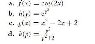 a. f(x) = cos(2x) b. h(y) = er c. g(z)= 2-2z+2 d. k(p) = p p+2