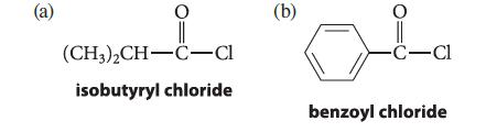 (a) 1-1- (CH3)2CH-C-Cl isobutyryl chloride (b) -C-Cl benzoyl chloride