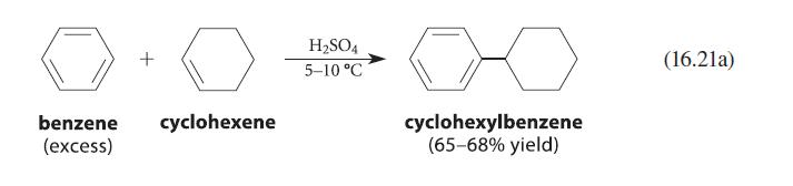 + benzene cyclohexene (excess) HSO4 5-10 C cyclohexylbenzene (65-68% yield) (16.21a)