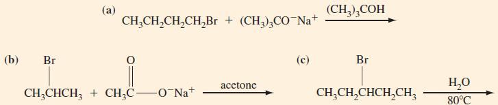 (b) Br (a) CHCHCHCHBr + (CH3)3CO-Na+ CH3CHCH + CHC-O-Na+ acetone (c) (CH3)3COH Br HO CH,CH,CHCH,CH, 80C