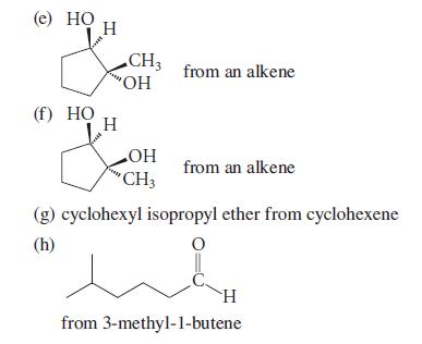 (e) HO (f) HO H CH3 "OH H OH "CH3 from an alkene from an alkene (g) cyclohexyl isopropyl ether from
